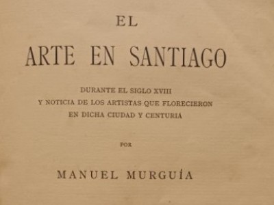 Obra do mes. Maio 2024. El arte en Santiago durante el siglo XVIII y noticia de los artistas que florecieron en dicha ciudad y centuria por Manuel Murguía